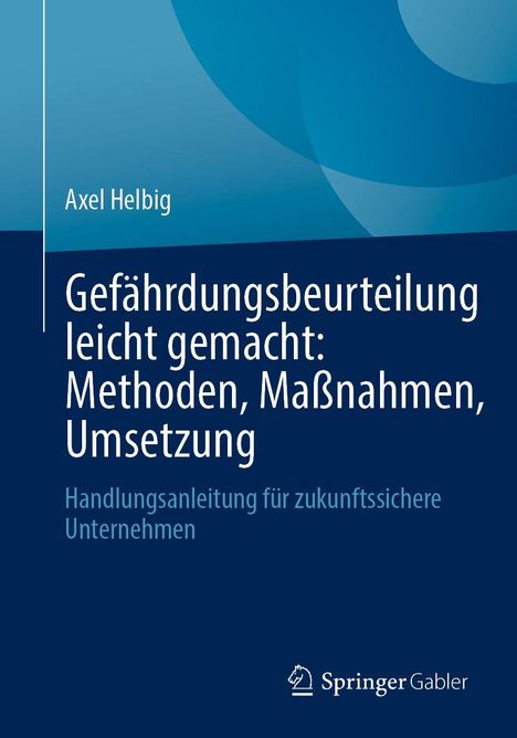 „Gefährdungsbeurteilung leicht gemacht: Methoden, Maßnahmen, Umsetzung. Handlungsanleitung für zukunftssichere Unternehmen.“