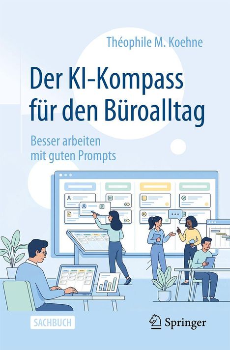 „Der KI-Kompass für den Büroalltag: Besser arbeiten mit guten Prompts“ von Théophile M. Koehne. Illustration: Menschen arbeiten an Bildschirmen.