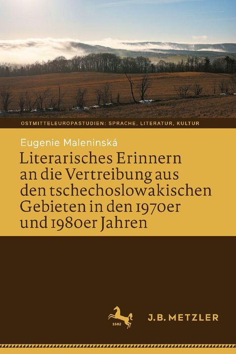 "Eugenie Maleninská: Literarisches Erinnern an die Vertreibung aus den tschechoslowakischen Gebieten. Landschaft. J.B. Metzler."