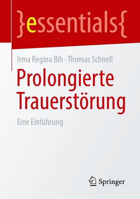 „essentials“, „Prolongierte Trauerstörung“, Autoren: Irma Regina Bih, Thomas Schnell, „Eine Einführung“, Springer-Logo.