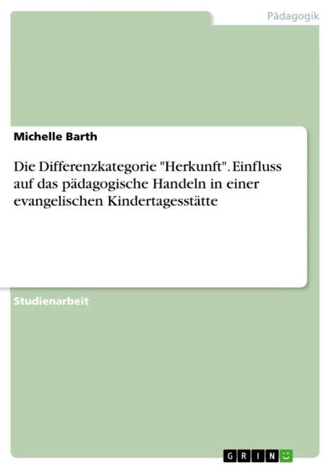 Michelle Barth: Die Differenzkategorie "Herkunft". Einfluss auf das pädagogische Handeln in einer evangelischen Kindertagesstätte, Buch