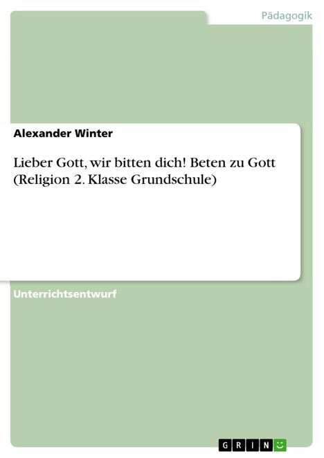 Alexander Winter: Lieber Gott, wir bitten dich! Beten zu Gott (Religion 2. Klasse Grundschule), Buch