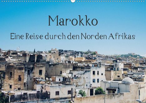 Tobias Keller: Keller, T: Marokko - Eine Reise durch den Norden Afrikas (Wa, Kalender