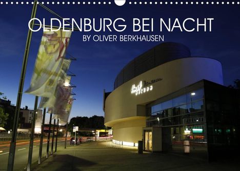 Oliver Berkhausen: Berkhausen, O: Oldenburg bei Nacht (Wandkalender 2022 DIN A3, Kalender