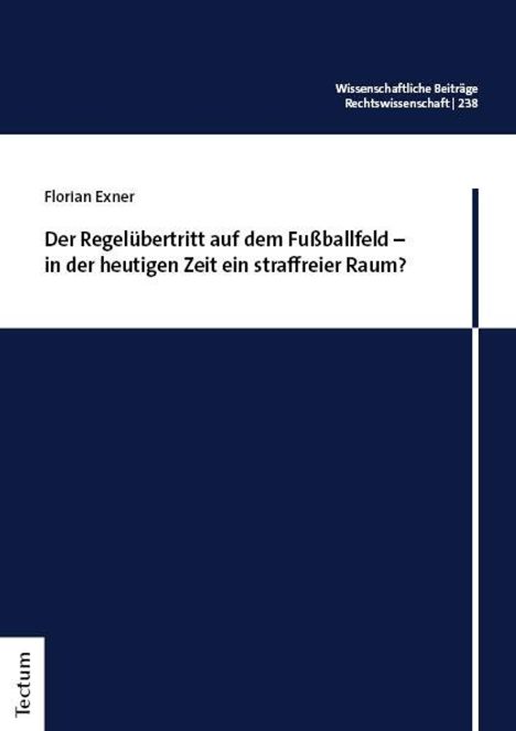 Florian Exner: Der Regelübertritt auf dem Fußballfeld - in der heutigen Zeit ein straffreier Raum?, Buch