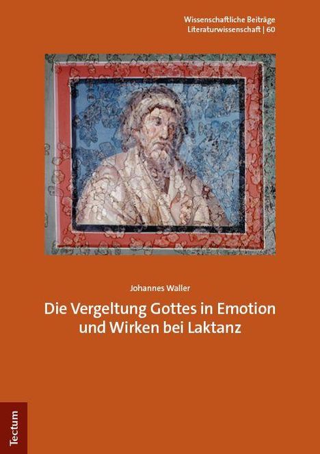 Wissenschaftliche Beiträge Literaturwissenschaft | 60. Johannes Waller. Die Vergeltung Gottes in Emotion und Wirken bei Laktanz.