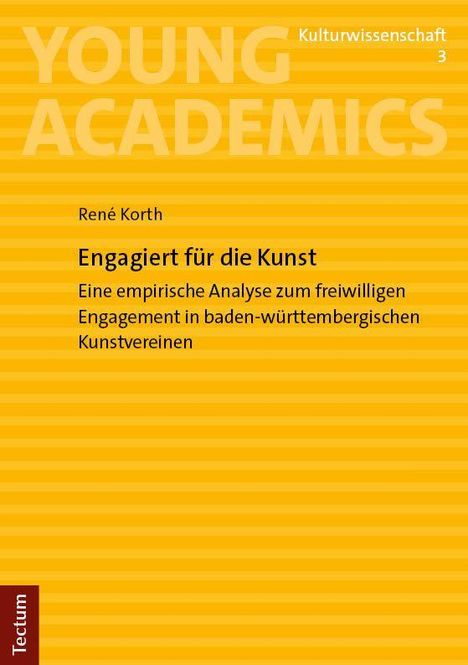 Text: René Korth, Engagiert für die Kunst, Eine empirische Analyse zum freiwilligen Engagement in baden-württembergischen Kunstvereinen. Hintergrund: Gelb-orange Streifen mit weißen Großbuchstaben "Young Academics". Oben rechts "Kulturwissenschaft 3". Links unten ein brauner Streifen mit "Tectum".