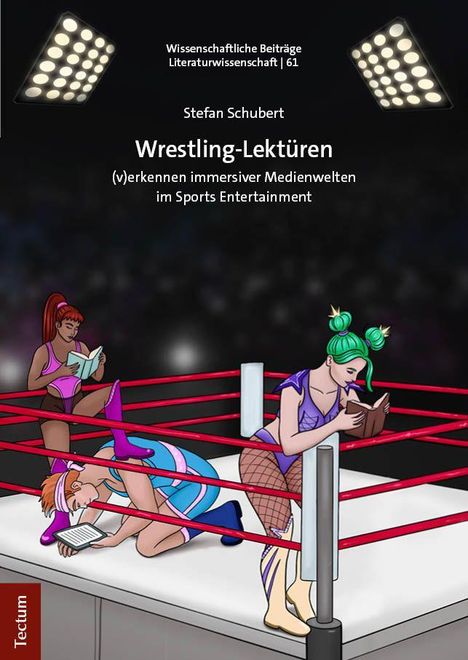 Texts: "Wissenschaftliche Beiträge Literaturwissenschaft | 61", "Stefan Schubert", "Wrestling-Lektüren", "(v)erkennen immersiver Medienwelten im Sports Entertainment", "Tectum". Illustration: Drei Frauen im Wrestling-Ring lesen Bücher.