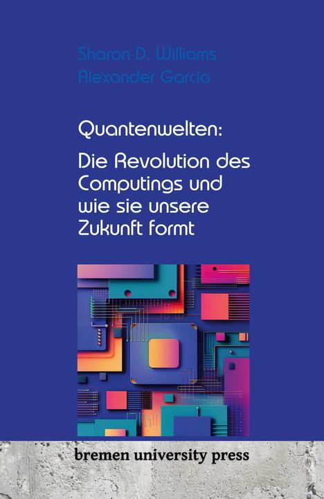 Sharon D. Williams: Quantenwelten: Die Revolution des Computings und wie sie unsere Zukunft formt, Buch