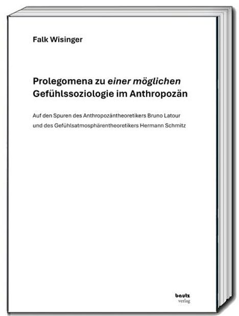 Falk Wisinger: Prolegomena zu einer möglichen Gefühlssoziologie im Anthropozän, Buch