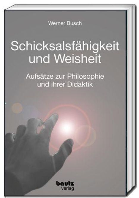 Bucheinband: "Schicksalsfähigkeit und Weisheit. Aufsätze zur Philosophie und ihrer Didaktik" von Werner Busch. Hand und Lichtkreis.
