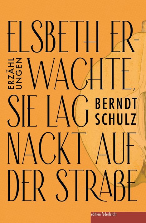 Text: "Elsbeth Erwachte, sie lag nackt auf der Straße. Erzähltungen von Berndt Schulz. Edition federleicht." Beige Hintergrund.