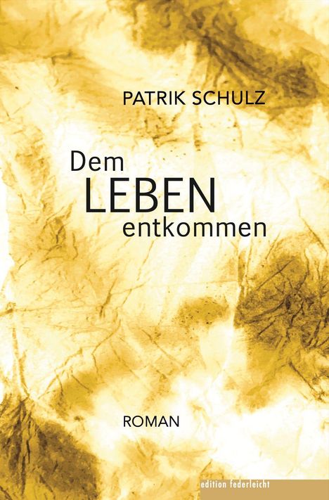 „Dem LEBEN entkommen“ von Patrik Schulz, ROMAN. Beigefarbenes, strukturiertes Hintergrundmotiv.
