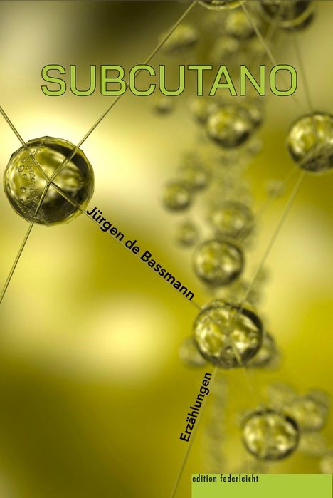 Text: "SUBCUTANO", "Jürgen de Bassmann", "Erzählungen", "edition federleicht". Hintergrund: Molekül-artige Strukturen in Gelbtönen.
