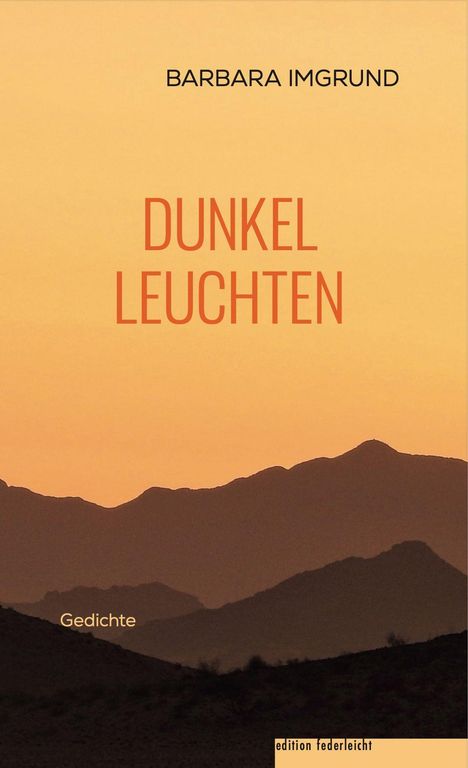 "BARBARA IMGRUND. DUNKEL LEUCHTEN. Gedichte. edition federleicht." 

Ein orangefarbener Himmel über dunklen Bergsilhouetten.