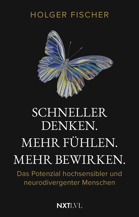"Holger Fischer. Schneller denken. Mehr fühlen. Mehr bewirken. Das Potenzial hochsensibler und neurodivergenter Menschen." Ein schillernder Schmetterling.