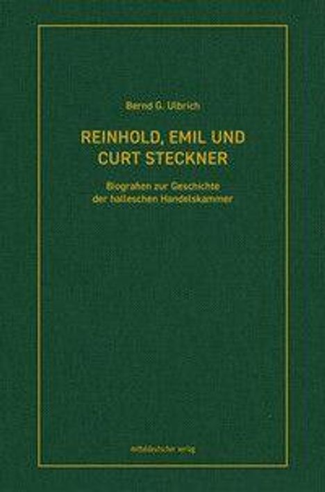 Der Text auf dem Cover lautet: "Reinhold, Emil und Curt Steckner. Biografien zur Geschichte der halleschen Handelskammer".