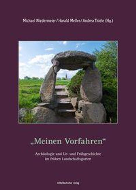 Michael Niedermeier, Harald Meller, Andrea Thiele (Hg.), „Meinen Vorfahren“, Archäologie im Landschaftsgarten, Ansicht eines Steinzeitdolmens im Grünen.