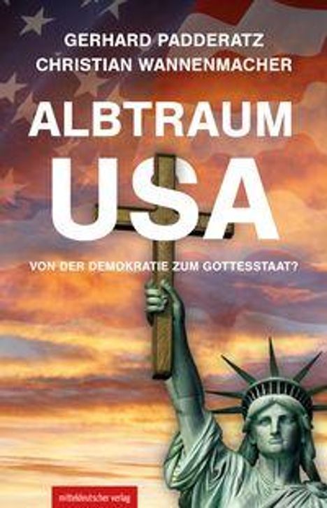 GERHARD PADDERATZ CHRISTIAN WANNENMACHER ALBTRAUM USA VON DER DEMOKRATIE ZUM GOTTESSTAAT? Freiheitsstatue vor US-Flagge.