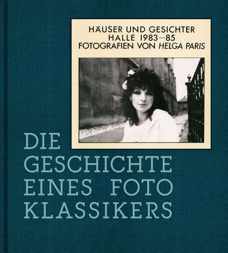 Text: "HÄUSER UND GESICHTER HALLE 1983–85 FOTOGRAFIEN VON HELGA PARIS. DIE GESCHICHTE EINES FOTOKLASSIKERS." Schwarz-Weiß-Foto einer Frau.