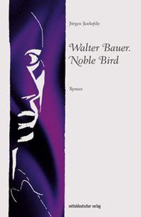 „Walter Bauer. Noble Bird“ von Jürgen Jankofsky, Roman, mitteldeutscher verlag. Illustration: Gesicht in Lila-Tönen.