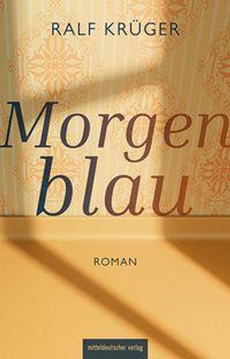 Text: "Ralf Krüger, Morgenblau, Roman, Mitteldeutscher Verlag." Grafik mit Licht und Schatten auf einer dekorativen Tapete.