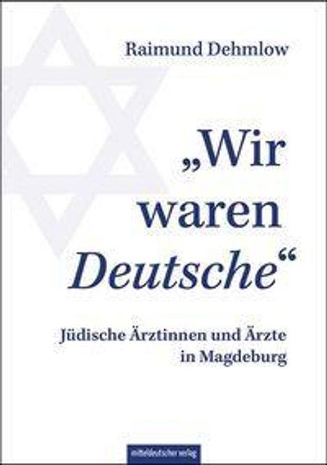 Text: „Wir waren Deutsche“ Jüdische Ärztinnen und Ärzte in Magdeburg. Oben: Raimund Dehmlow. Hintergrund mit Davidstern.