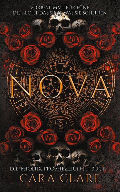 "Vorbestimmt für Fünf, die nicht das sind, was sie scheinen. NOVA. Die Phönix-Prophezeiung – Buch 1. Cara Clare."  
Dunkle Schädel, rote Rosen, magisches Symbol.