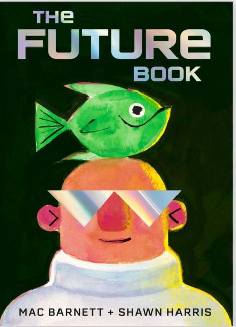"The Future Book", Autoren: Mac Barnett + Shawn Harris. Illustration: Mensch mit Sonnenbrille und grünem Fisch auf dem Kopf.