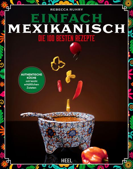 "Einfach Mexikanisch: Die 100 Besten Rezepte." Illustratives, buntes Cover mit fallendem Gemüse in dekorativer Schale.