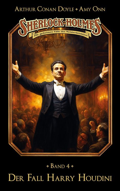 "Arthur Conan Doyle, Amy Onn, Sherlock Holmes: Die geheimen Fälle des Meisterdetektivs, Band 4, Der Fall Harry Houdini". Ein eleganter Mann mit ausgebreiteten Armen vor Publikum.