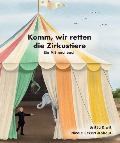 Text: „Komm, wir retten die Zirkustiere. Ein Mitmachbuch. Britta Kiwit, Nicole Eckert-Kohout.“ Ein buntes Zelt mit Elefant.
