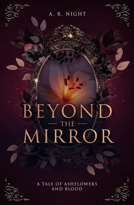 Titel: Beyond the Mirror. Autor: A. R. Night. Untertitel: A Tale of Ashflowers and Blood. Ein blumengerahmter Spiegel mit Blüte.