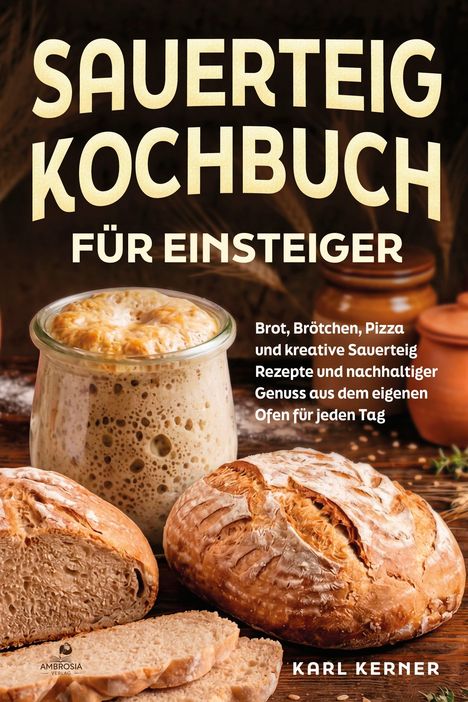 "Sauerteig Kochbuch für Einsteiger" steht oben. Unten: Brotlaibe und ein Glas mit Sauerteig. Autor: Karl Kerner.
