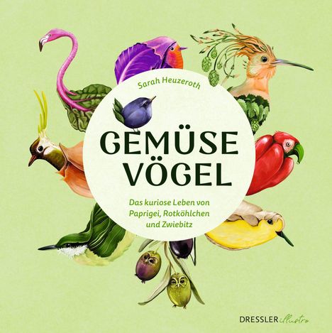 Text: "Sarah Heuzeroth - GEMÜSE VÖGEL. Das kuriose Leben von Paprigei, Rotköhlchen und Zwiebitz". Illustrationen von Vögeln aus Gemüse.