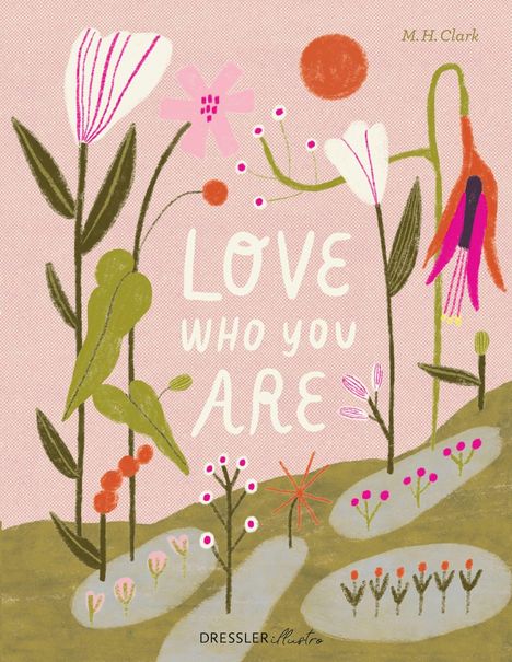 "LOVE WHO YOU ARE" in der Mitte. M. H. Clark oben rechts. Illustration mit bunten Blumen auf rosa Hintergrund.