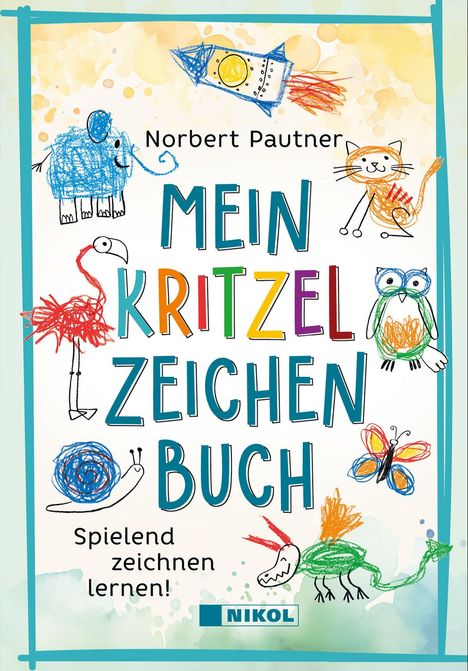 "Norbert Pautner MEIN KRITZEL ZEICHEN BUCH. Spielend zeichnen lernen! NIKOL." Bunte Kritzeleien von Tieren und Objekten.