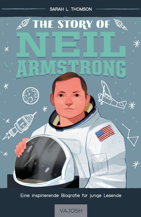 "The Story of Neil Armstrong" von Sarah L. Thomson. Illustration: Mann im Astronautenanzug mit Helm, Raumfahrtmotive.