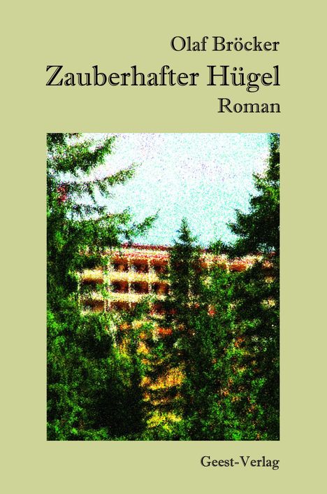 Olaf Bröcker: Zauberhafter Hügel. Roman. Geest-Verlag. Vordergrund mit grünen Bäumen, im Hintergrund ein Gebäude.