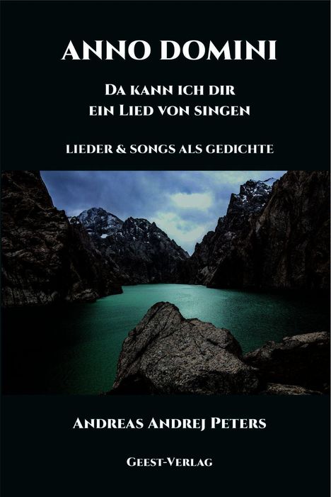 "Anno Domini: Da kann ich dir ein Lied von singen. Lieder & Songs als Gedichte. Andreas Andrej Peters, Geest-Verlag." Darunter ein Bergsee.