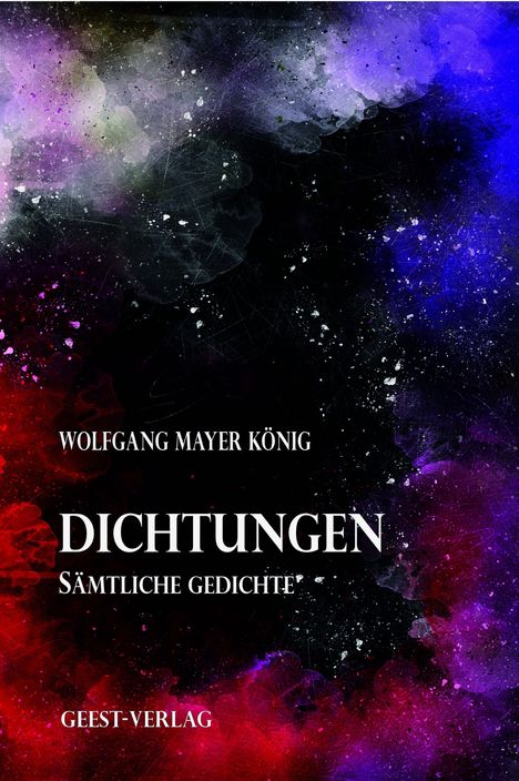 "Wolfgang Mayer König. Dichtungen. Sämtliche Gedichte. Geest-Verlag." 

Bunter, abstrakter Hintergrund mit Schwarz, Rot, Blau, Lila.