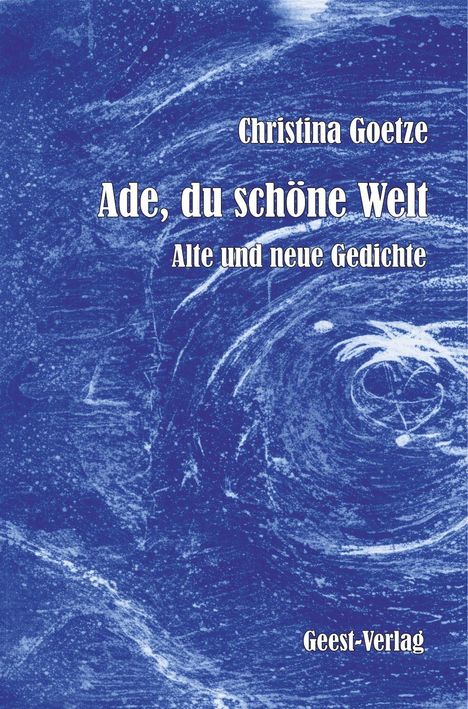 Text: "Christina Goetze, Ade, du schöne Welt, Alte und neue Gedichte, Geest-Verlag." 

Illustration: Abstrakte blaue und weiße Muster.