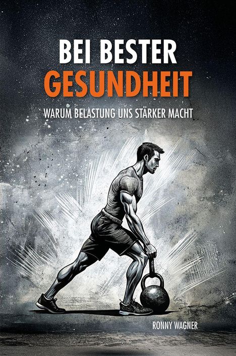 "BEI BESTER GESUNDHEIT", "WARUM BELASTUNG UNS STÄRKER MACHT", "RONNY WAGNER". Illustration: Muskelmann hebt Kettlebell.