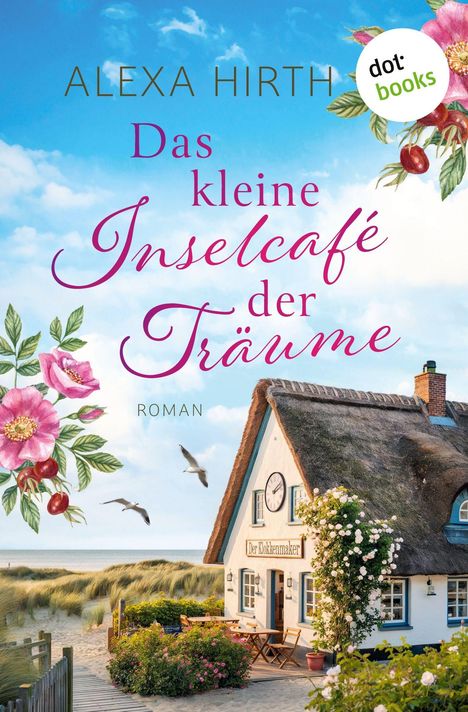 "Das kleine Inselcafé der Träume" von Alexa Hirth, dotbooks, Roman vor Strandhütte mit hübschen Blumen, blauer Himmel.