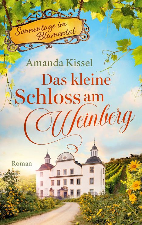 „Sonnentage im Blumental. Amanda Kissel. Das kleine Schloss am Weinberg. Roman.“ Schloss zwischen Weinbergen.