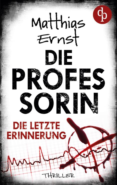 Text: "Matthias Ernst Die Professorin: Die letzte Erinnerung. Thriller." Logo mit roten Buchstaben "dp". Blutstropfen und Herzlinie.