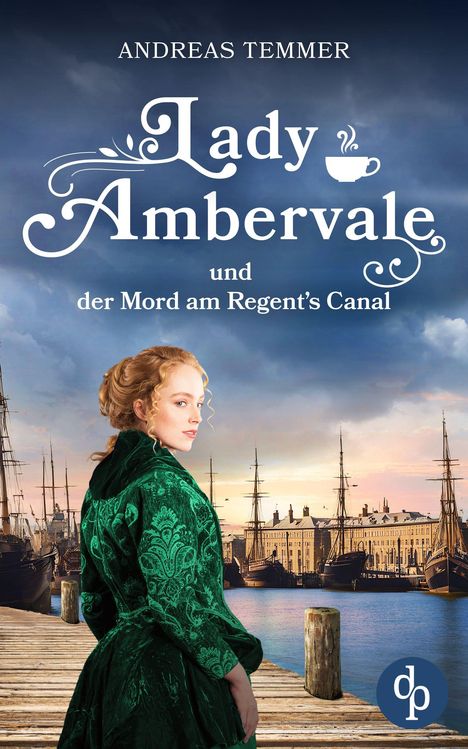 "Lady Ambervale und der Mord am Regent’s Canal." Eine Frau im grünen Kleid steht auf einem Pier, umgeben von Segelschiffen.