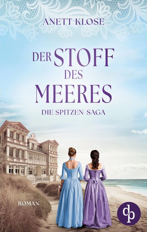 „ANETT KLOSE, DER STOFF DES MEERES, DIE SPITZEN-SAGA, ROMAN“. Zwei Frauen in Kleidern am Strand, Villa im Hintergrund.