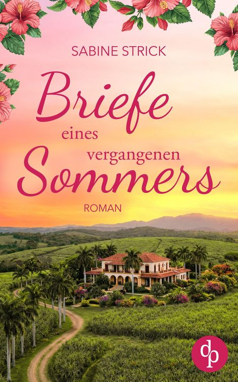 "Briefe eines vergangenen Sommers" von Sabine Strick. Ein Herrenhaus in grüner Landschaft bei Sonnenuntergang, blühende Hibiskusblüten.