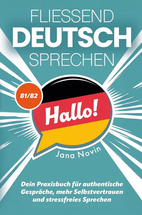 FLIESSEND DEUTSCH SPRECHEN, B1/B2. Hallo! Jana Novin. Praxisbuch für stressfreies und authentisches Sprechen. Dynamisches Design.